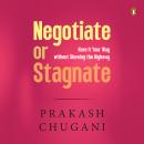 Negotiate or Stagnate: Have It Your Way without Showing the Highway Audiobook