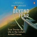 Beyond Fear: True Stories on Life in the Indian Armed Forces Audiobook