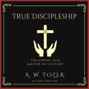 True Discipleship: Following Our Master To Calvary Audiobook