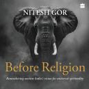 Before Religion: Remembering Ancient India's Vision for Universal Spirituality Audiobook