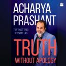 Truth Without Apology: For Those Tired of Sweet Lies Audiobook