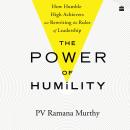 The Power Of Humility: How Humble High Achievers Are Rewriting the Rules of Leadership Audiobook