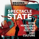 Spectacle State: How Hindutva Shapes Feeling and Culture Audiobook