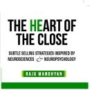 The Heart of the CLOSE: Subtle Selling Skills and Strategies inspired by the Neurosciences and Neuro Audiobook