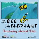 The Bee & The Elephant - Fascinating Animal Tales Audiobook