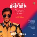 Life in the Uniform: The Adventures of an IPS Officer in Bihar Audiobook