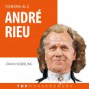 Denken als André Rieu: Hoe een artiest met een orkest heel de wereld veroverde Audiobook