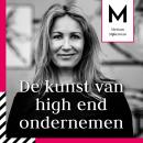 De kunst van high end ondernemen: Verveelvoudig je inkomen – halveer je werkuren Audiobook