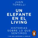 [Spanish] - Un elefante en el living: Historias sobre lo que sentimos y no nos animamos a hablar Audiobook