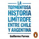 La tormentosa relación limítrofe entre Chile y Argentina Audiobook