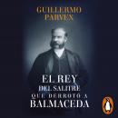 El rey del salitre que derrotó a Balmaceda Audiobook