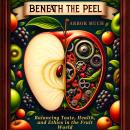 Beneath the Peel: Balancing Taste, Health, and Ethics in the Fruit World Audiobook