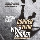 Correr para vivir, vivir para correr: Intimidad, claves y secretos del running Audiobook