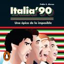 Italia '90: Una épica de lo imposible Audiobook