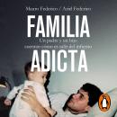 Familia adicta: Un padre y un hijo cuentan cómo es salir del infierno Audiobook