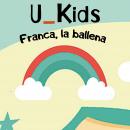[Spanish] - U_KIDS: FRANCA, LA BALLENA Audiobook