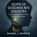 [Spanish] - Quién se quedará mis juguetes: Cómo acompañar a tu hijo en su último viaje Audiobook
