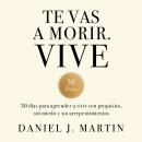 [Spanish] - Te vas a morir. Vive: 30 días para aprender a vivir con propósito, sin miedo y sin arrepentimientos Audiobook