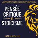 [French] - Pensée critique et stoïcisme: Découvrez comment fonctionne la philosophie stoïcienne et m Audiobook