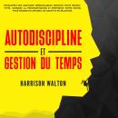 [French] - Autodiscipline et gestion du temps: Développez des habitudes inébranlables, boostez votre Audiobook