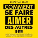 [French] - Comment se faire aimer des autres: Lisez les gens comme un livre, maîtrisez la conversati Audiobook