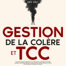 [French] - Gestion de la colère et TCC: Surmontez l’anxiété, la dépression et la colère grâce au gui Audiobook