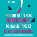 [French] - Sortir de l’abus narcissique, du gaslighting et de la codépendance: Protégez-vous contre  Audiobook