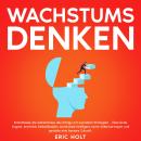 [German] - Wachstumsdenken: Entschlüssle die Geheimnisse des Erfolgs mit erprobten Strategien - Überwinde Ängste, entwickle Selbstdisziplin, emotionale Intelligenz sowie Selbstvertrauen und gestalte eine bessere Zukunft. Audiobook