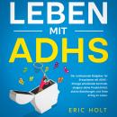 [German] - Leben mit ADHS: Der umfassende Ratgeber für Erwachsene mit ADHS - Erlange emotionale Kontrolle, steigere deine Produktivität, stärke Beziehungen und finde Erfolg im Leben. Audiobook