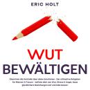 [German] - Wut bewältigen: Übernimm die Kontrolle über deine Emotionen - Der ultimative Ratgeber für Männer & Frauen – befreie dich von Wut, Stress & Angst, baue glücklichere Beziehungen auf und lebe besser. Audiobook