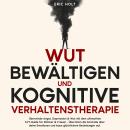 [German] - Wut bewältigen und Kognitive Verhaltenstherapie: Überwinde Angst, Depression & Wut mit dem ultimativen KVT-Guide für Männer & Frauen - Übernimm die Kontrolle über deine Emotionen und baue glücklichere Beziehungen auf. Audiobook