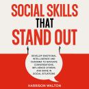 Social Skills That Stand Out: Develop Emotional Intelligence and Charisma to Navigate Conversations, Influence Others, and Shine in Social Situations Audiobook