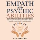 Empath and Psychic Abilities: Energy Healing and Psychic Intuition Techniques for Highly Sensitive People to Master Emotional Balance and Achieve Spiritual Awareness Audiobook