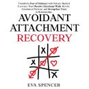 Avoidant Attachment Recovery: Transform Fear of Intimacy with Science-Backed Exercises That Dissolve Emotional Walls, Rewire Attachment Patterns, and Strengthen Trust in Relationships Audiobook