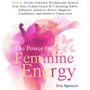 The Power of Feminine Energy: Embody Divine Feminine Wisdom and Awaken Your Inner Femme Fatale by Unlocking Subtle Influence, Intuitive Power, Magnetic Confidence, and Intuitive Connection Audiobook