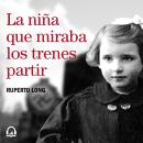 La niña que miraba los trenes partir Audiobook