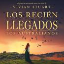 [Spanish] - Los recién llegados: Los australianos 4: Una saga épica que conquistará por igual a amantes de la novela histórica, el romance y la aventura. (Los australianos, 4) Audiobook
