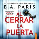 [Spanish] - Al cerrar la puerta: Un thriller psicológico adictivo, inquietante y absolutamente imposible de soltar. Un fenómeno internacional. Más de 3,5 millones de ejemplares vendidos. Audiobook