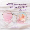 [German] - AMOR komm schon, gib mir den Pfeil! 4. Episode: Wenn Chaos, dann richtig Audiobook