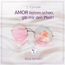 [German] - AMOR komm schon, gib mir den Pfeil! 1. Episode: Mit Bruchlandung zurück ins Liebesleben Audiobook
