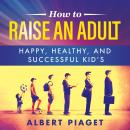 HOW TO RAISE AN ADULT: HAPPY, HEALTHY, AND SUCCESSFUL KID’S Audiobook