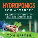 Hydroponics for Advanced: The Ultimate Hydroponic and Aquaponic Gardening Guide Audiobook