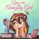 You are an Amazing Girl: A Collection of Inspiring Stories about Courage, Friendship, Inner Strength Audiobook