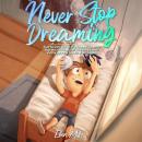Never Stop Dreaming: Inspiring short stories of unique and wonderful boys about courage, self-confid Audiobook