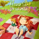 Never Stop Dreaming: Inspiring short stories of unique and wonderful girls about courage, self-confi Audiobook