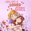 You are a Loved Girl: A Collection of Inspiring Stories about Family, Friendship, Self-Confidence an Audiobook