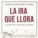 [Spanish] - La ira que llora. Comprender la depresión para sanar Audiobook