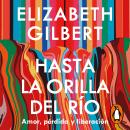 [Spanish] - Hasta la orilla del río: Amor, pérdida y liberación Audiobook