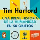 [Spanish] - Una breve historia de la humanidad en 50 objetos Audiobook