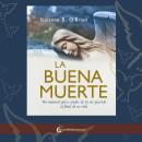 [Spanish] - La buena muerte: Un manual para cuidar de tu ser querido al final de su vida Audiobook